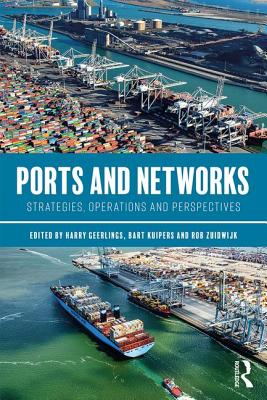 Ports and Networks: Strategies, Operations and Perspectives - Geerlings, Harry (Editor), and Kuipers, Bart (Editor), and Zuidwijk, Rob (Editor)