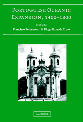 Portuguese Oceanic Expansion, 1400-1800 - Bethencourt, Francisco (Editor), and Ramada Curto, Diogo (Editor)