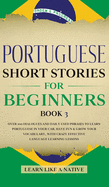 Portuguese Short Stories for Beginners Book 3: Over 100 Dialogues & Daily Used Phrases to Learn Portuguese in Your Car. Have Fun & Grow Your Vocabulary, with Crazy Effective Language Learning Lessons
