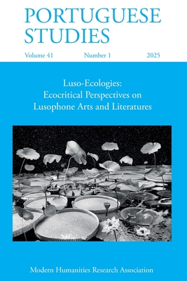 Portuguese Studies 41.1 (2025): Luso-Ecologies: Ecocritical Perspectives on Lusophone Arts and Literatures - Boulanger, Dorothe (Editor), and Stuart-Thompson, Andrzej (Editor)
