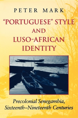 Portuguese Style and Luso-African Identity: Precolonial Senegambia, Sixteenth-Nineteenth Centuries - Mark, Peter A