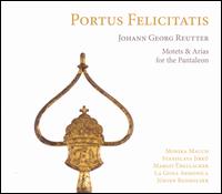 Portus Felicitatis: Motets and Arias for the Pantaleon by Johann Georg Reutter - Gioia Armonica; Monika Mauch (soprano); Stanislava Jirku (alto); Jrgen Banholzer (conductor)