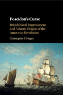 Poseidon's Curse: British Naval Impressment and Atlantic Origins of the American Revolution