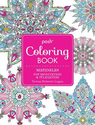 Posh Adult Coloring Book: Mandalas for Meditation & Relaxation: Volume 16 - Logan, Teresa Roberts