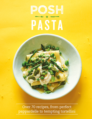 Posh Pasta: Over 70 Recipes, From Perfect Pappardelle to Tempting Tortellini - Spence, Phillippa