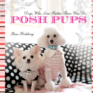 Posh Pups: Dogs Who Live Better Than You Do - Hochberg, Ilene