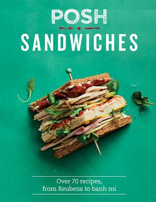 Posh Sandwiches: Over 70 Recipes, From Reubens to Banh Mi - Quadrille