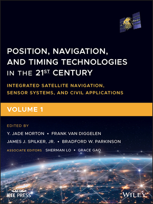 Position, Navigation, and Timing Technologies in the 21st Century: Integrated Satellite Navigation, Sensor Systems, and Civil Applications, Volume 1 - Morton, Y Jade (Editor), and Van Diggelen, Frank (Editor), and Spilker, James J (Editor)