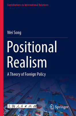 Positional Realism: A Theory of Foreign Policy - Song, Wei, and Ma, Shuangshuang (Translated by)