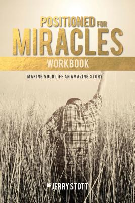Positioned for Miracles Workbook: Making Your Life an Amazing Story - Stott, Dr Jerry