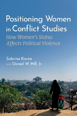 Positioning Women in Conflict Studies: How Women's Status Affects Political Violence - Karim, Sabrina, and Hill Jr, Daniel W