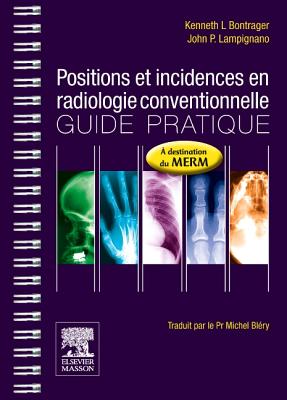 Positions Et Incidences En Radiologie Conventionnelle: Guide Pratique - Bontrager, Kenneth, and Lampignano, John P, and Blery, Michel