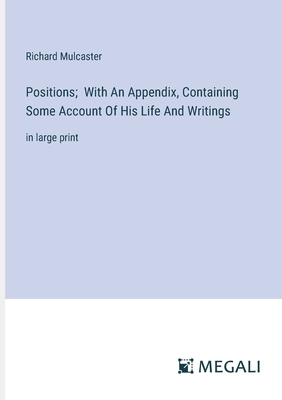 Positions; With An Appendix, Containing Some Account Of His Life And Writings: in large print - Mulcaster, Richard