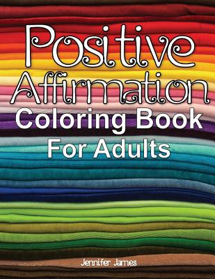 Positive Affirmation Coloring Book For Adults - James, Jennifer