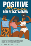 Positive Affirmations for Black Women: Harness Your Inner Strength, Embrace Your Power, Manifest Your Dreams and Unleash Your Limitless Potential with a lot of Powerful Affirmations!