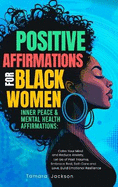 Positive Affirmations for Black Women: Inner Peace & Mental Health Affirmations: Calm Your Mind and Reduce Anxiety, Let Go of Past Trauma, Embrace Rest, Self-Care and Love, Build Emotional Resilience