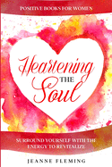 Positive Book For Women: Heartening The Soul - Surround Yourself With The Energy To Revitalize
