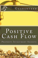 Positive Cash Flow: Property Investment Secrets