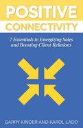 Positive Connectivity: 7 Essentials to Energizing Sales and Boosting Client Relations