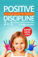 Positive Discipline: 2-In-1 Guide on Positive Parenting and Toddler Discipline