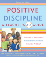Positive Discipline: A Teacher's A-Z Guide: Hundreds of Solutions for Almost Every Classroom Behavior Problem!