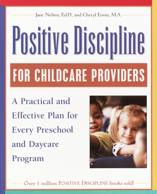 Positive Discipline for Childcare Providers: A Practical and Effective Plan for Every Preschool and Daycare Program - Nelsen, Jane, and Erwin, Cheryl