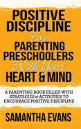 Positive Discipline for Parenting Preschoolers with Your Heart & Mind: A Parenting Book Filled With Strategies & Activities To Encourage Positive Discipline