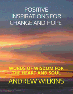 Positive Inspirations for Change and Hope: Words of Wisdom for the Heart and Soul