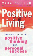 Positive Living: The Complete Guide to Positive Thinking and Personal Success