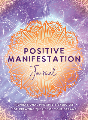 Positive Manifestation Journal: Inspirational Prompts & Exercises for Creating the Life of Your Dreams - The Editors of Hay House