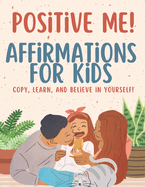 Positive Me: Affirmations for Kids: Copy, Learn, and Believe in Yourself!