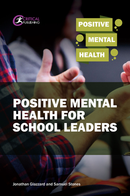 Positive Mental Health for School Leaders - Stones, Samuel, and Glazzard, Jonathan