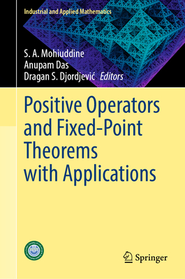 Positive Operators and Fixed-Point Theorems with Applications - Mohiuddine, S. A. (Editor), and Das, Anupam (Editor), and Djordjevic, Dragan S. (Editor)