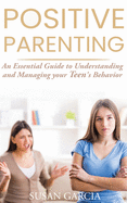 Positive Parenting: An Essential Guide to Understanding and Managing your Teen's Behavior