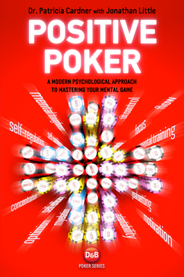 Positive Poker: A Modern Psychological Approach to Mastering Your Mental Game - Cardner, Patricia, Dr.
