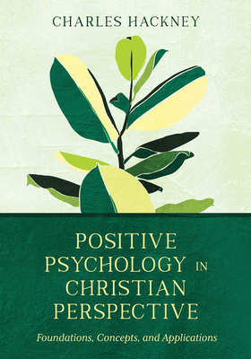 Positive Psychology in Christian Perspective: Foundations, Concepts, and Applications - Hackney, Charles