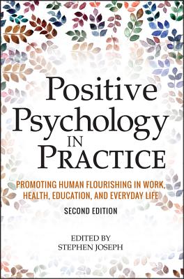 Positive Psychology in Practice: Promoting Human Flourishing in Work, Health, Education, and Everyday Life - Joseph, Stephen
