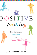 Positive Pushing: How to Raise a Successful and Happy Child