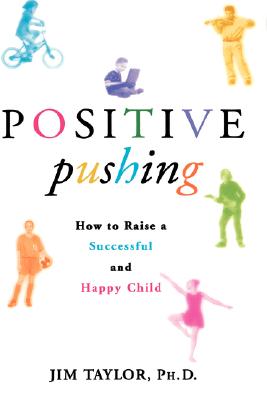 Positive Pushing: How to Raise a Successful and Happy Child - Taylor, James, PhD