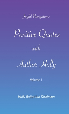 Positive Quotes with Author Holly - Ruttenbur Dickinson, Holly
