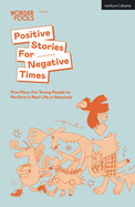 Positive Stories For Negative Times: Five Plays For Young People to Perform in Real Life or Remotely