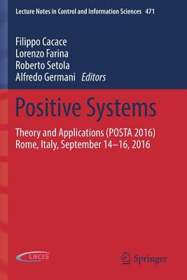 Positive Systems: Theory and Applications (Posta 2016) Rome, Italy, September 14-16, 2016 - Cacace, Filippo (Editor), and Farina, Lorenzo (Editor), and Setola, Roberto (Editor)