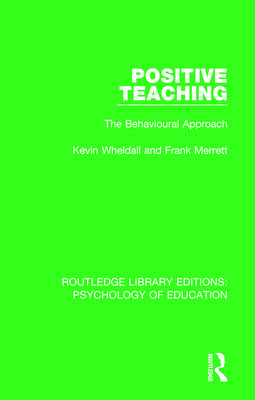 Positive Teaching: The Behavioural Approach - Wheldall, Kevin, and Merrett, Frank