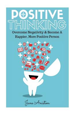 Positive Thinking: Overcome Negativity & Become a Happier, More Positive Person - Aniston, Jane
