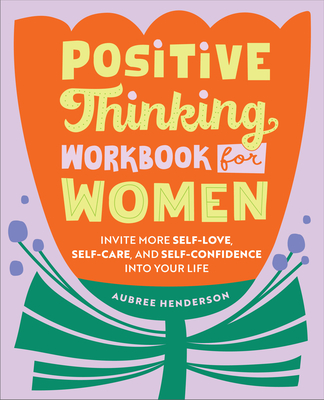 Positive Thinking Workbook for Women: Invite More Self-Love, Self-Care, and Self-Confidence Into Your Life - Henderson, Aubree
