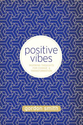 Positive Vibes: Inspiring Thoughts for Change and Transformation - Smith, Gordon