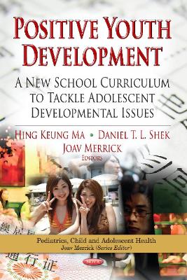 Positive Youth Development: A New School Curriculum to Tackle Adolescent Developmental Issues - Ma, Hing Keung (Editor), and Shek, Daniel T L (Editor), and Merrick, Joav (Editor)