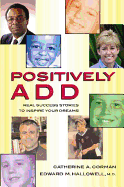 Positively ADD: Real Success Stories to Inspire Your Dreams