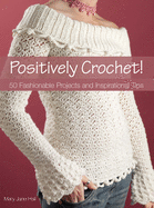 Positively Crochet!: 50 Fashionable Projects and Inspirational Tips