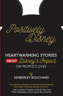 Positively Disney: Heartwarming Stories about Disney's Impact on People's Lives